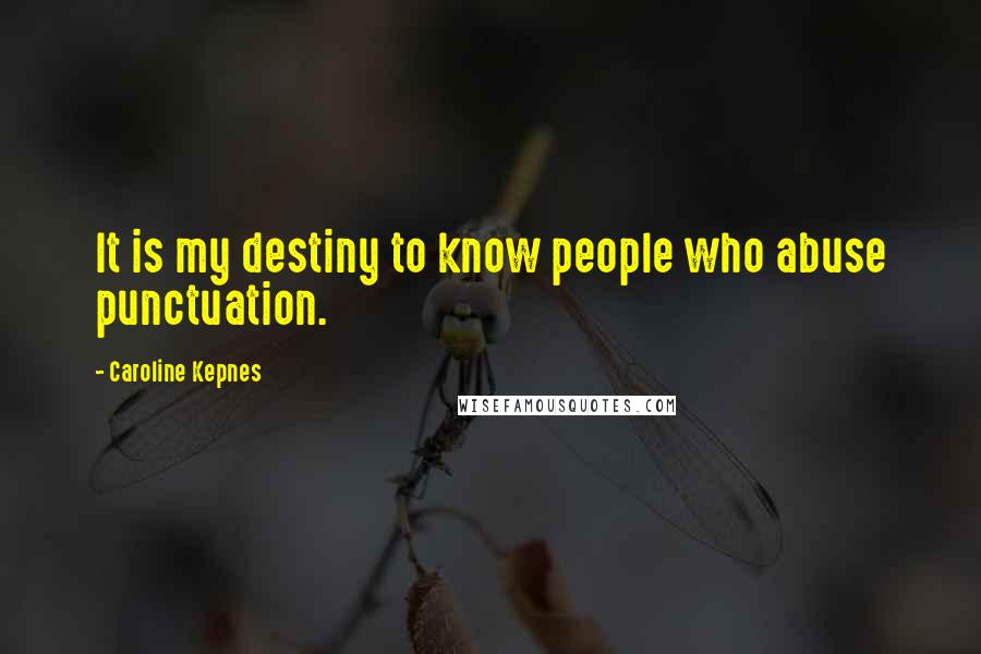 Caroline Kepnes Quotes: It is my destiny to know people who abuse punctuation.