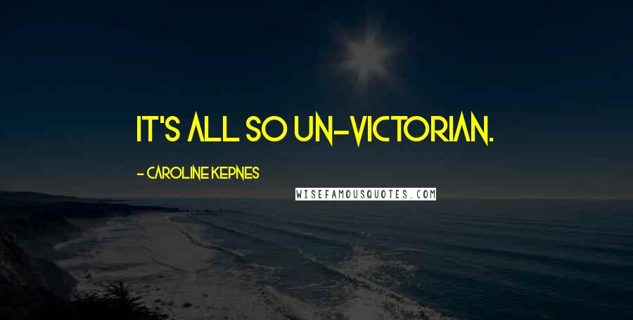 Caroline Kepnes Quotes: It's all so un-Victorian.