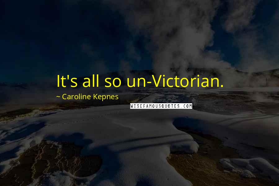 Caroline Kepnes Quotes: It's all so un-Victorian.