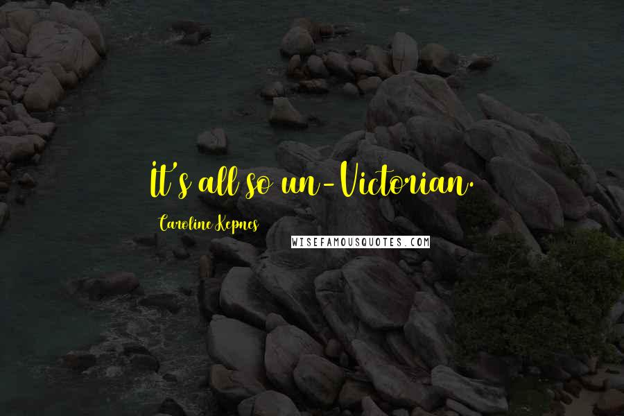 Caroline Kepnes Quotes: It's all so un-Victorian.