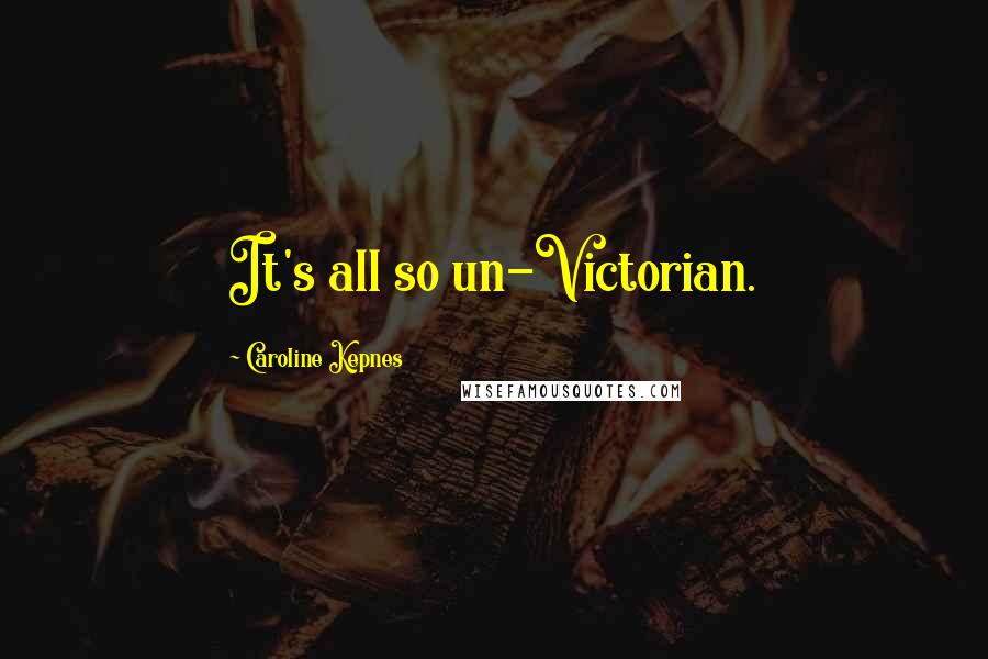 Caroline Kepnes Quotes: It's all so un-Victorian.