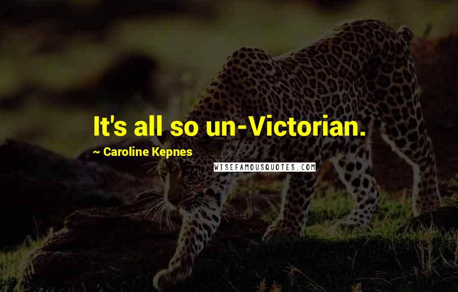 Caroline Kepnes Quotes: It's all so un-Victorian.