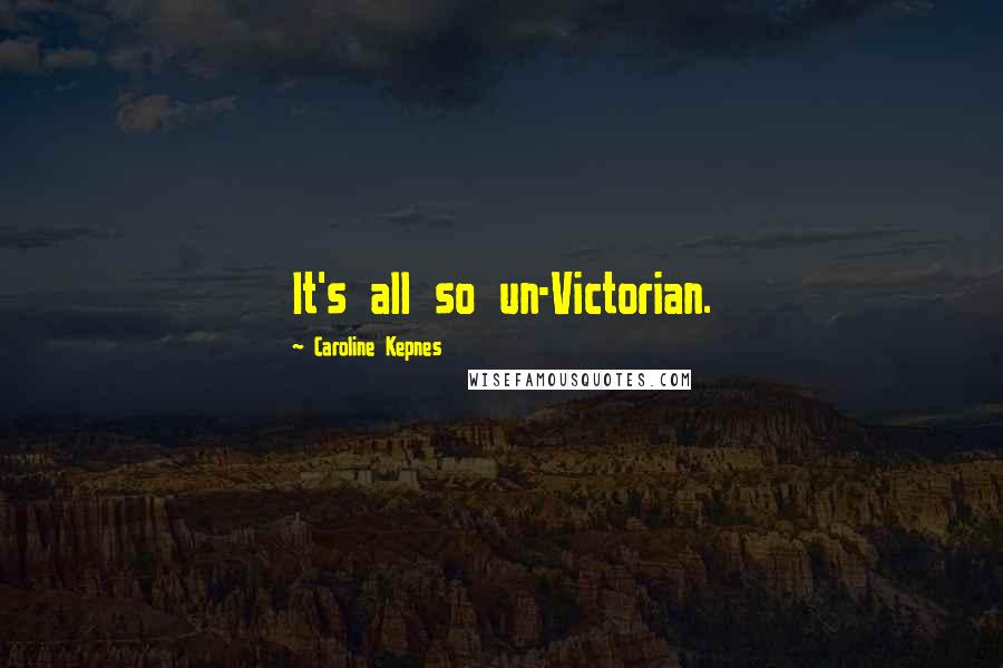 Caroline Kepnes Quotes: It's all so un-Victorian.