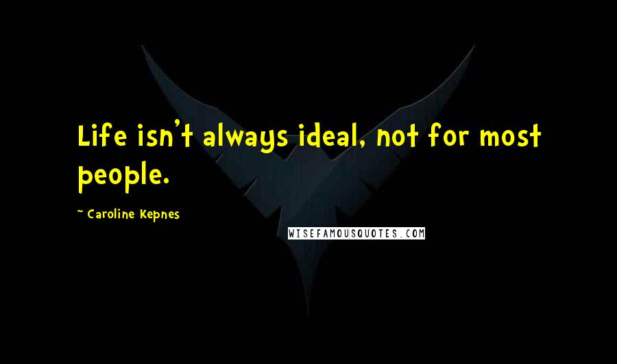 Caroline Kepnes Quotes: Life isn't always ideal, not for most people.