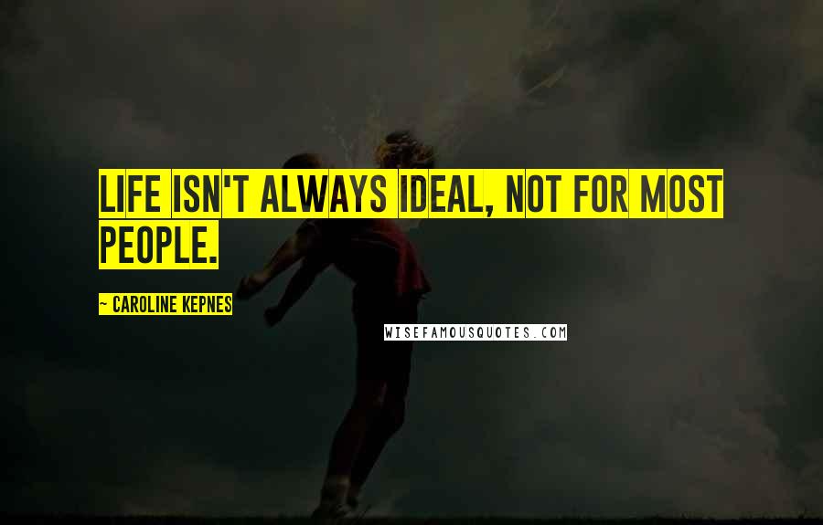 Caroline Kepnes Quotes: Life isn't always ideal, not for most people.