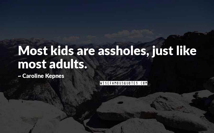 Caroline Kepnes Quotes: Most kids are assholes, just like most adults.
