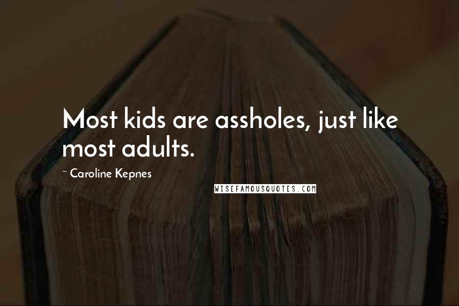Caroline Kepnes Quotes: Most kids are assholes, just like most adults.