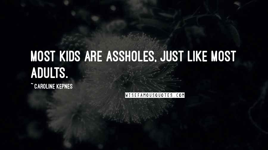 Caroline Kepnes Quotes: Most kids are assholes, just like most adults.