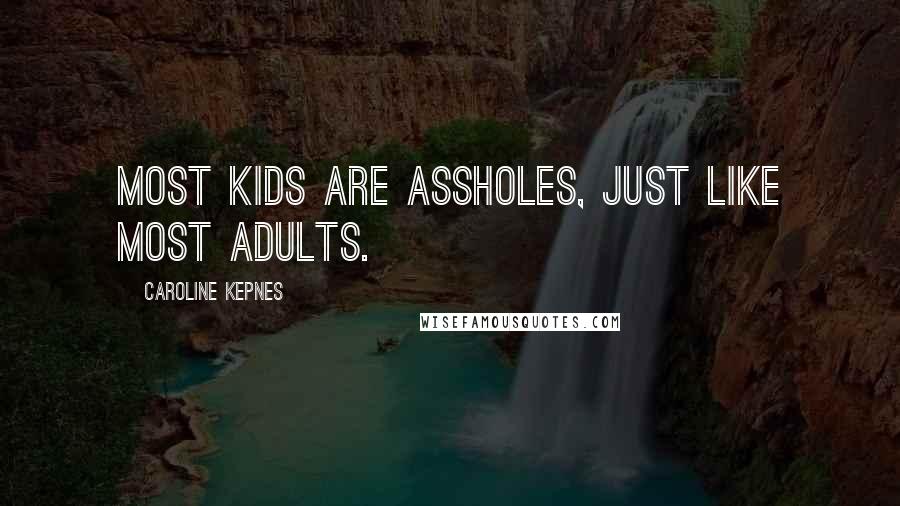 Caroline Kepnes Quotes: Most kids are assholes, just like most adults.