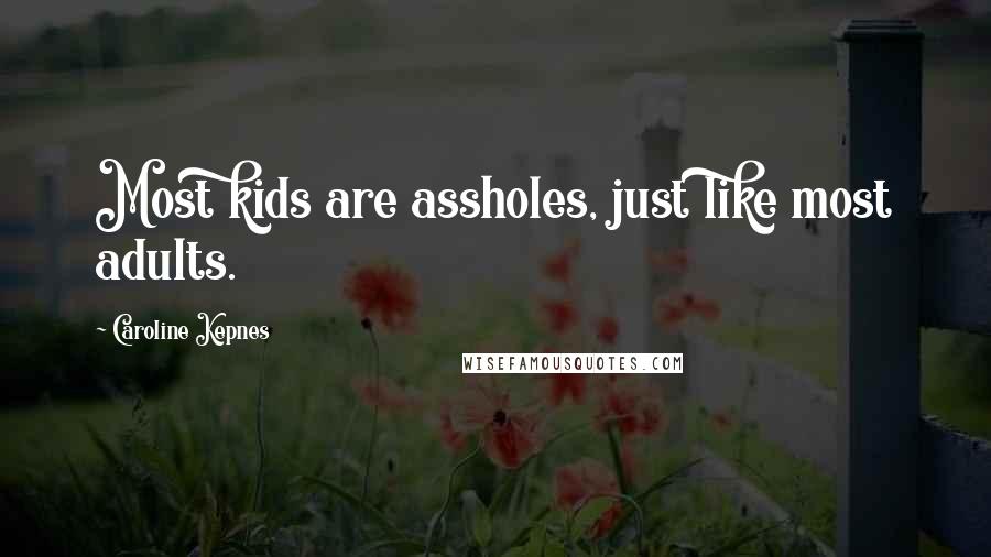 Caroline Kepnes Quotes: Most kids are assholes, just like most adults.