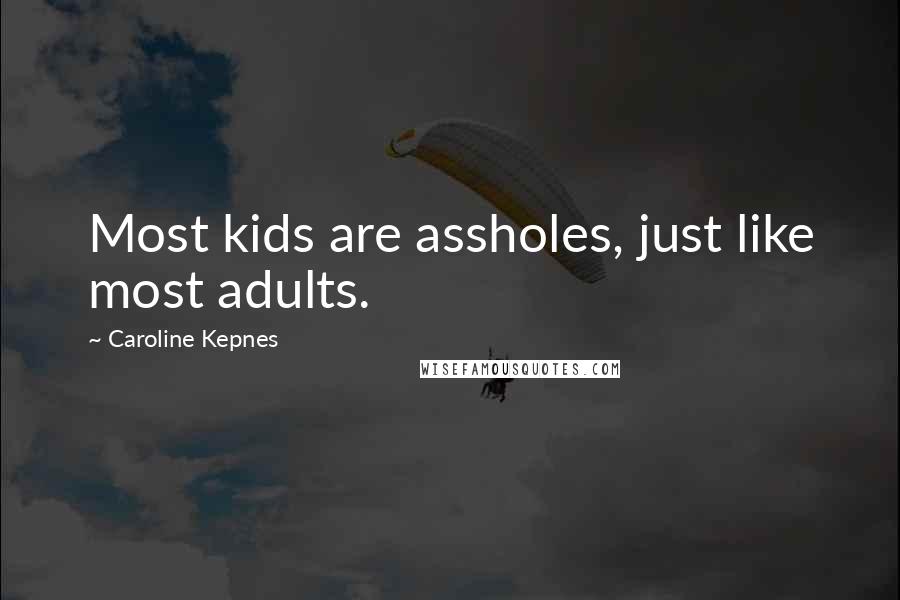 Caroline Kepnes Quotes: Most kids are assholes, just like most adults.