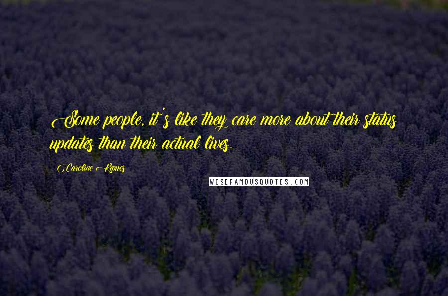 Caroline Kepnes Quotes: Some people, it's like they care more about their status updates than their actual lives.