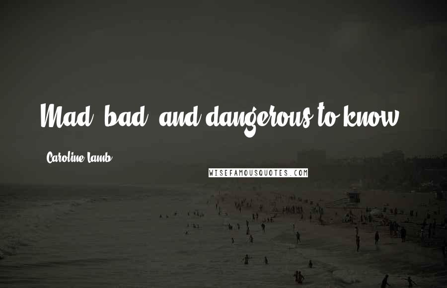 Caroline Lamb Quotes: Mad, bad, and dangerous to know.