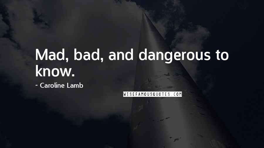 Caroline Lamb Quotes: Mad, bad, and dangerous to know.