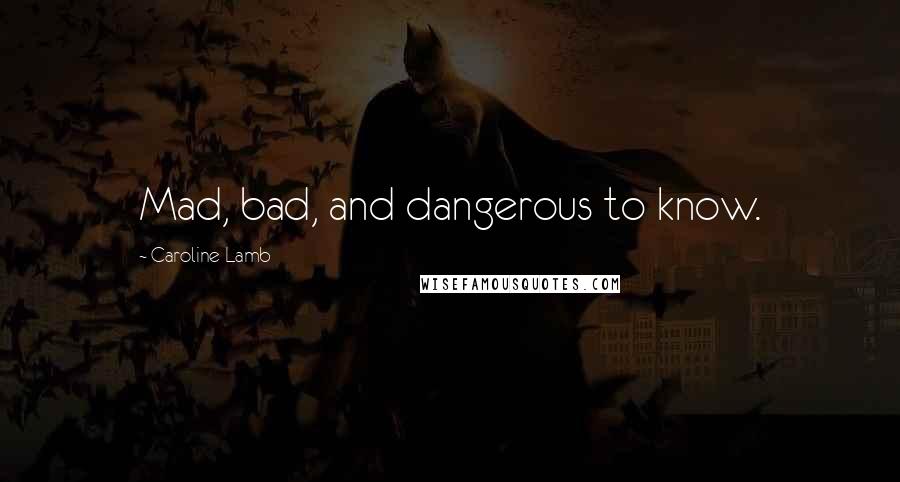 Caroline Lamb Quotes: Mad, bad, and dangerous to know.