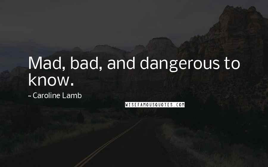 Caroline Lamb Quotes: Mad, bad, and dangerous to know.