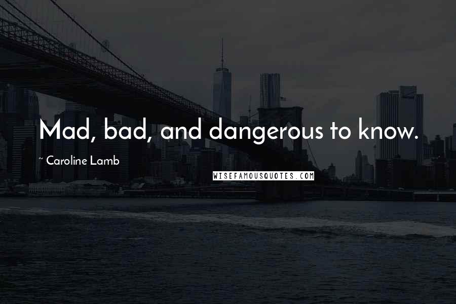 Caroline Lamb Quotes: Mad, bad, and dangerous to know.