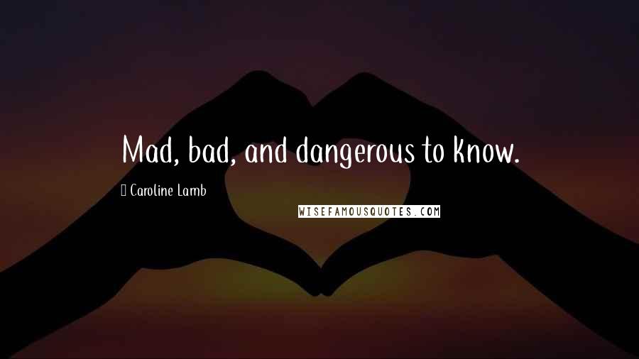 Caroline Lamb Quotes: Mad, bad, and dangerous to know.