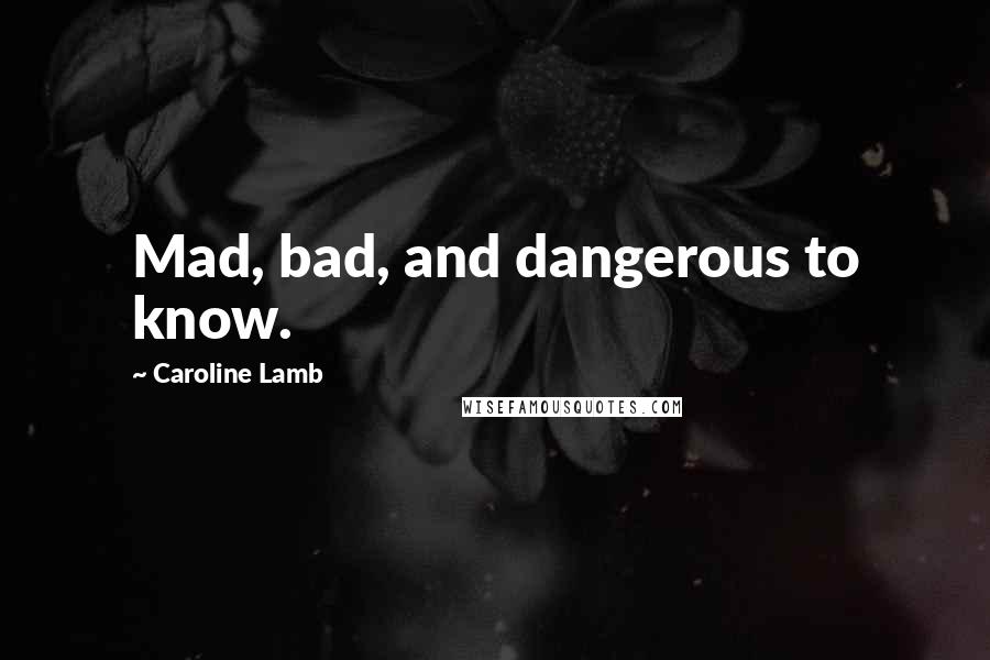 Caroline Lamb Quotes: Mad, bad, and dangerous to know.