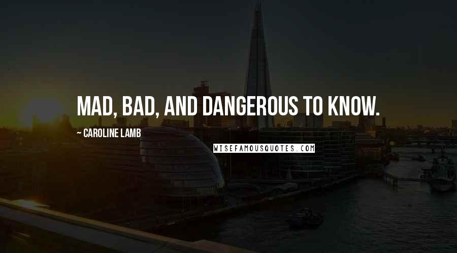 Caroline Lamb Quotes: Mad, bad, and dangerous to know.