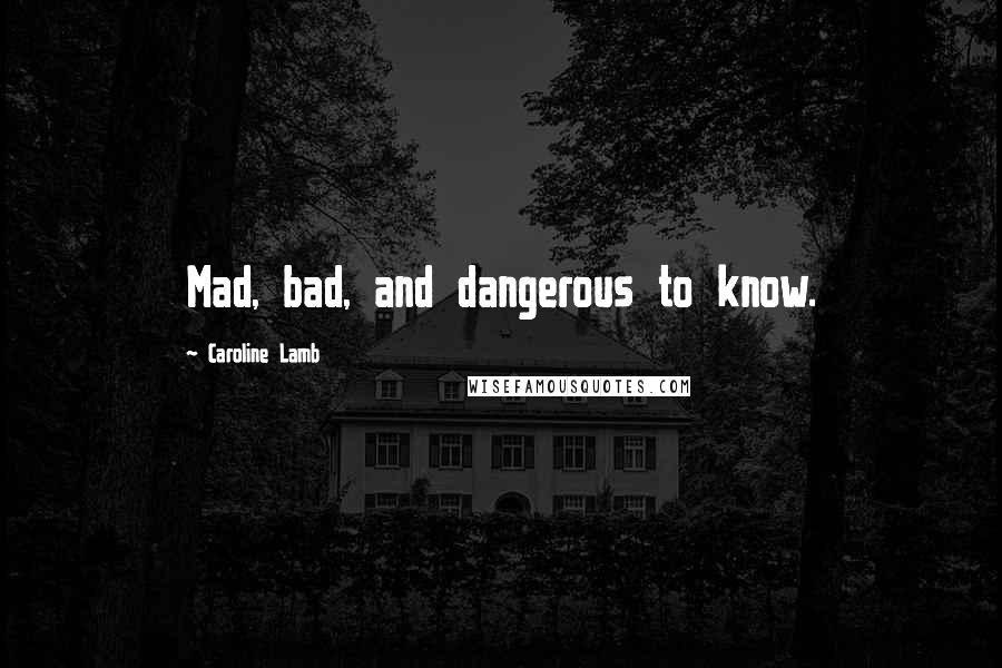 Caroline Lamb Quotes: Mad, bad, and dangerous to know.