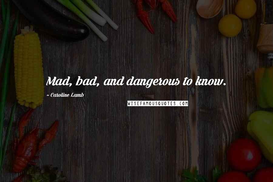 Caroline Lamb Quotes: Mad, bad, and dangerous to know.
