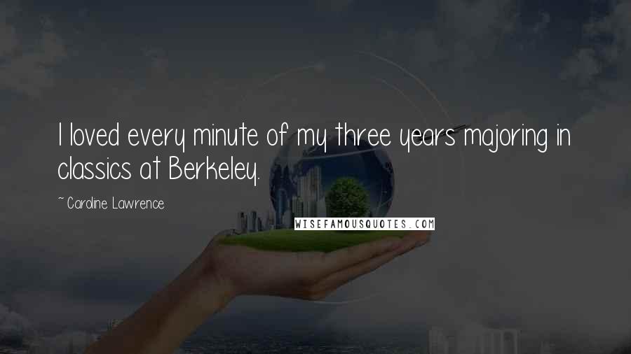 Caroline Lawrence Quotes: I loved every minute of my three years majoring in classics at Berkeley.