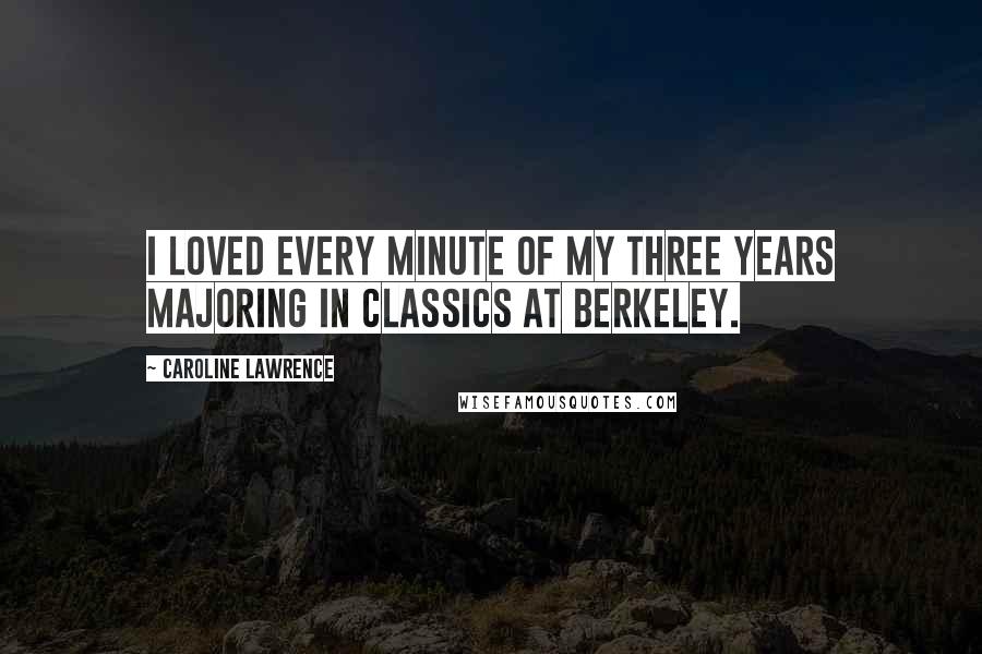 Caroline Lawrence Quotes: I loved every minute of my three years majoring in classics at Berkeley.