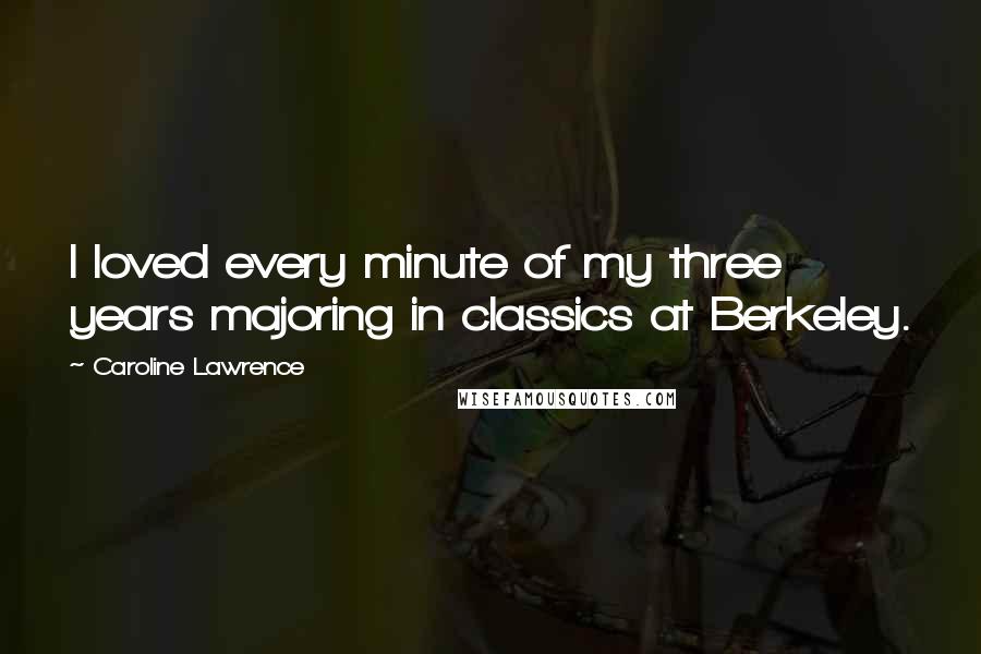 Caroline Lawrence Quotes: I loved every minute of my three years majoring in classics at Berkeley.