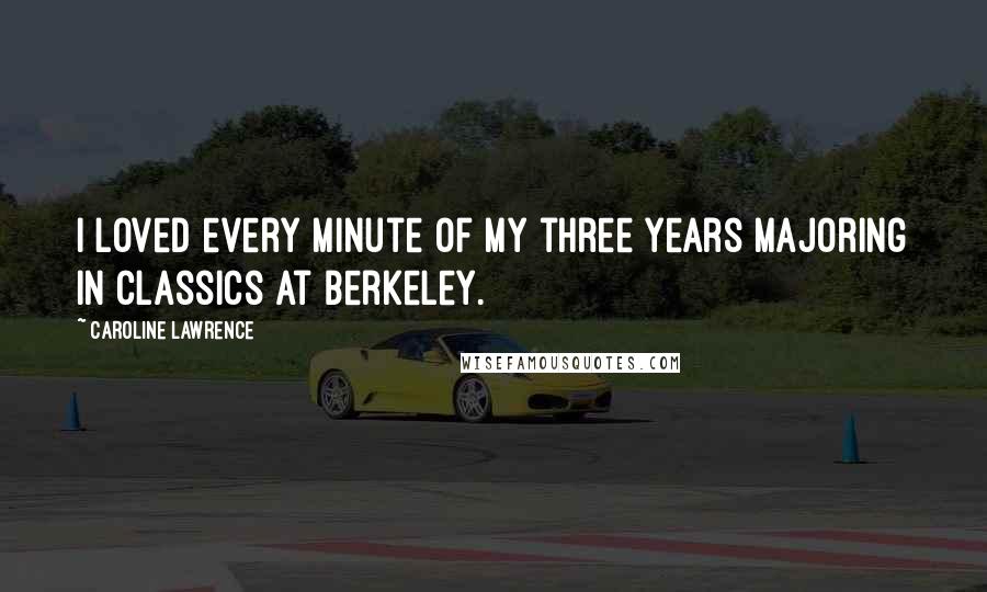 Caroline Lawrence Quotes: I loved every minute of my three years majoring in classics at Berkeley.