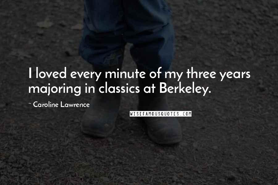 Caroline Lawrence Quotes: I loved every minute of my three years majoring in classics at Berkeley.