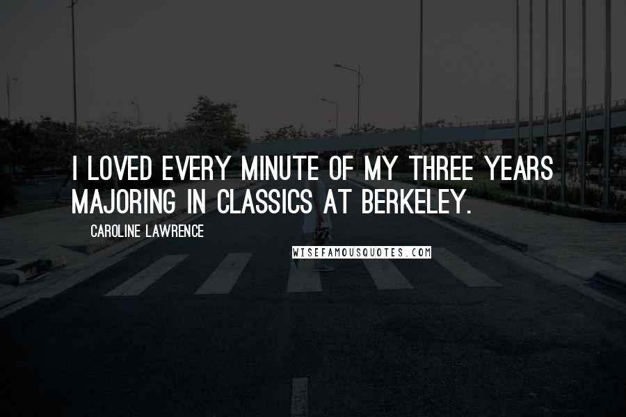 Caroline Lawrence Quotes: I loved every minute of my three years majoring in classics at Berkeley.