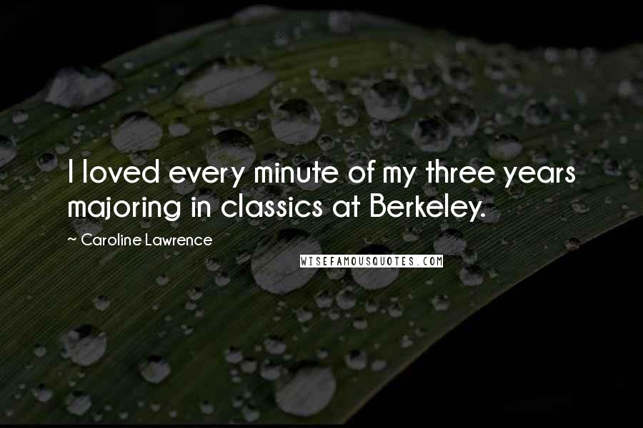 Caroline Lawrence Quotes: I loved every minute of my three years majoring in classics at Berkeley.