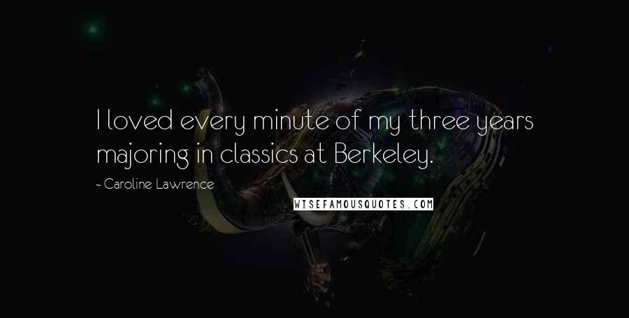 Caroline Lawrence Quotes: I loved every minute of my three years majoring in classics at Berkeley.