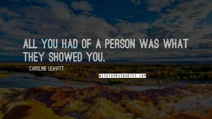 Caroline Leavitt Quotes: All you had of a person was what they showed you.