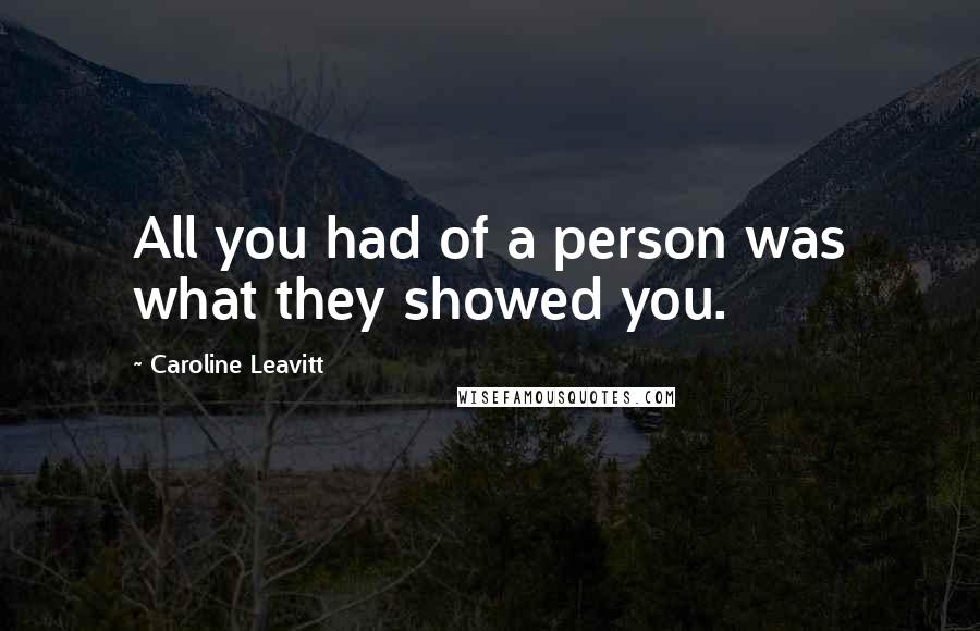 Caroline Leavitt Quotes: All you had of a person was what they showed you.