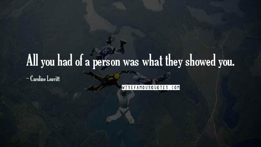 Caroline Leavitt Quotes: All you had of a person was what they showed you.