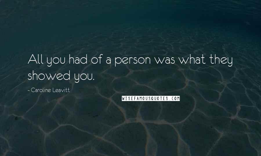 Caroline Leavitt Quotes: All you had of a person was what they showed you.