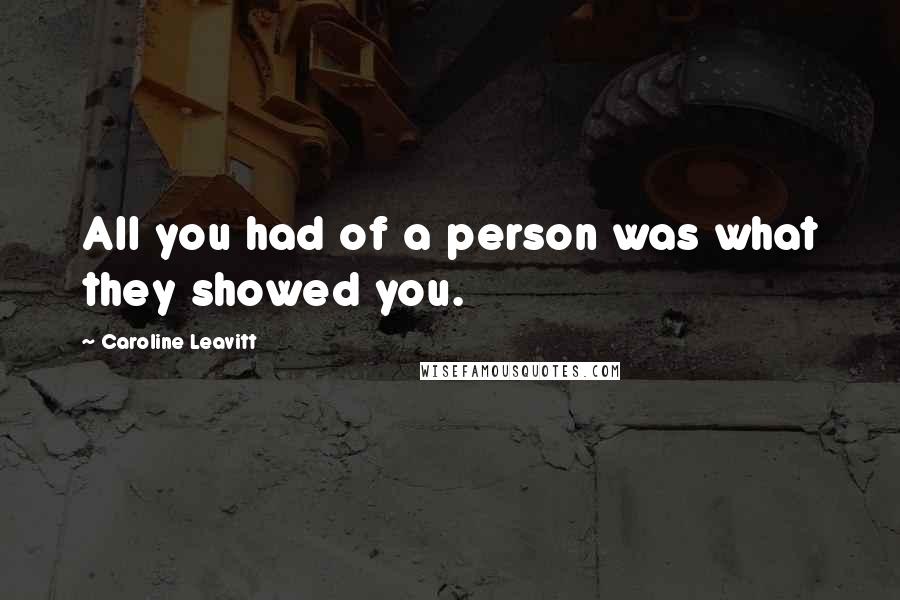 Caroline Leavitt Quotes: All you had of a person was what they showed you.