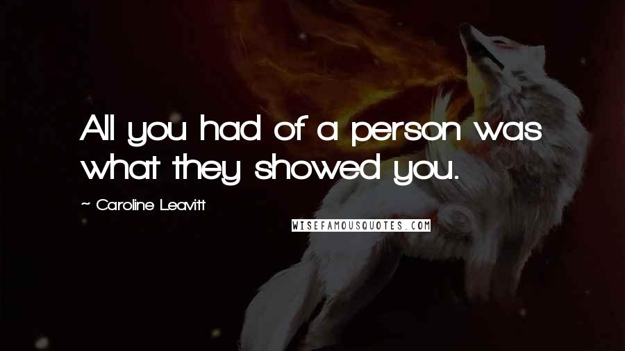 Caroline Leavitt Quotes: All you had of a person was what they showed you.