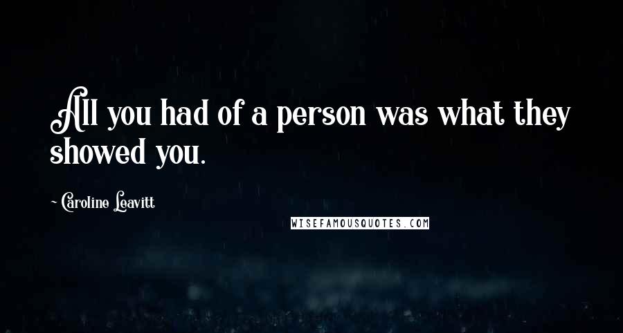 Caroline Leavitt Quotes: All you had of a person was what they showed you.