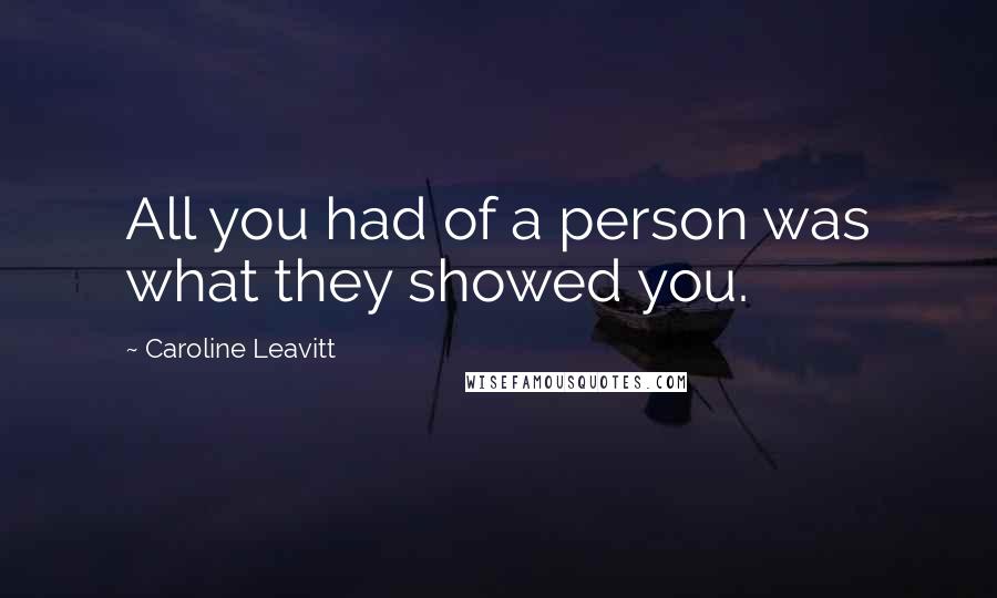 Caroline Leavitt Quotes: All you had of a person was what they showed you.