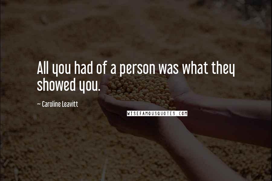 Caroline Leavitt Quotes: All you had of a person was what they showed you.