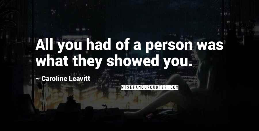 Caroline Leavitt Quotes: All you had of a person was what they showed you.