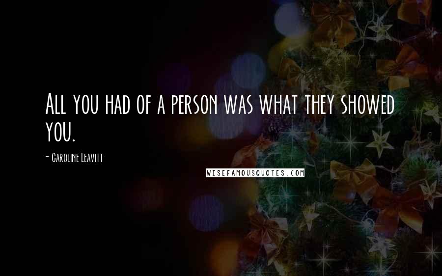 Caroline Leavitt Quotes: All you had of a person was what they showed you.