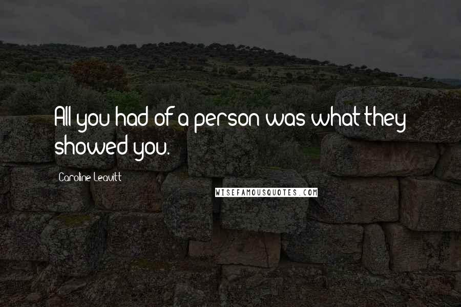 Caroline Leavitt Quotes: All you had of a person was what they showed you.