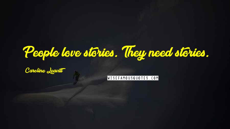 Caroline Leavitt Quotes: People love stories. They need stories.