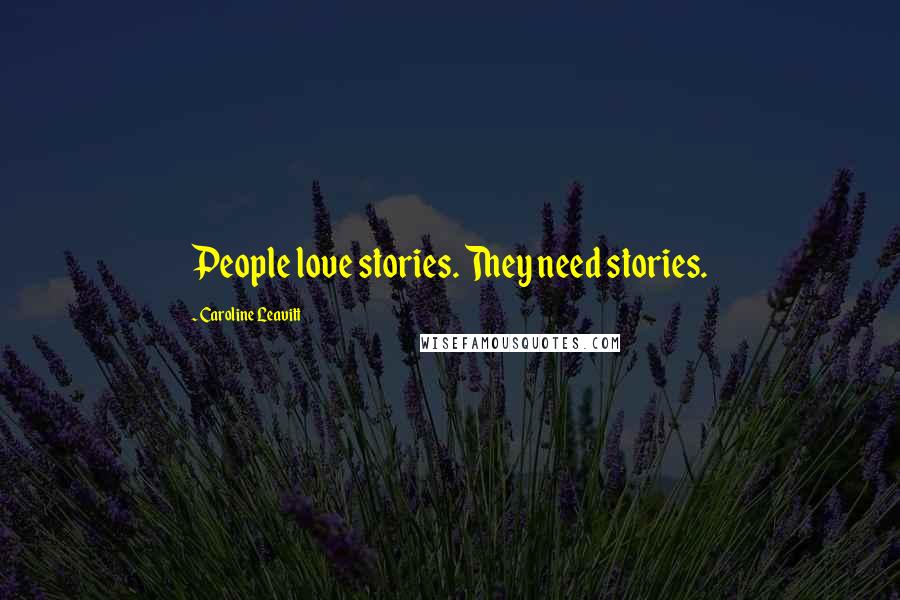 Caroline Leavitt Quotes: People love stories. They need stories.