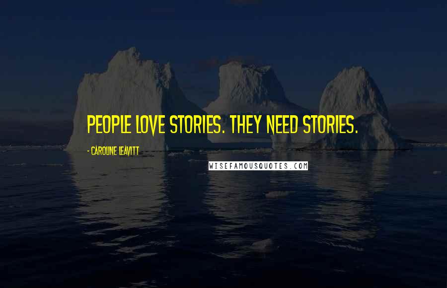 Caroline Leavitt Quotes: People love stories. They need stories.