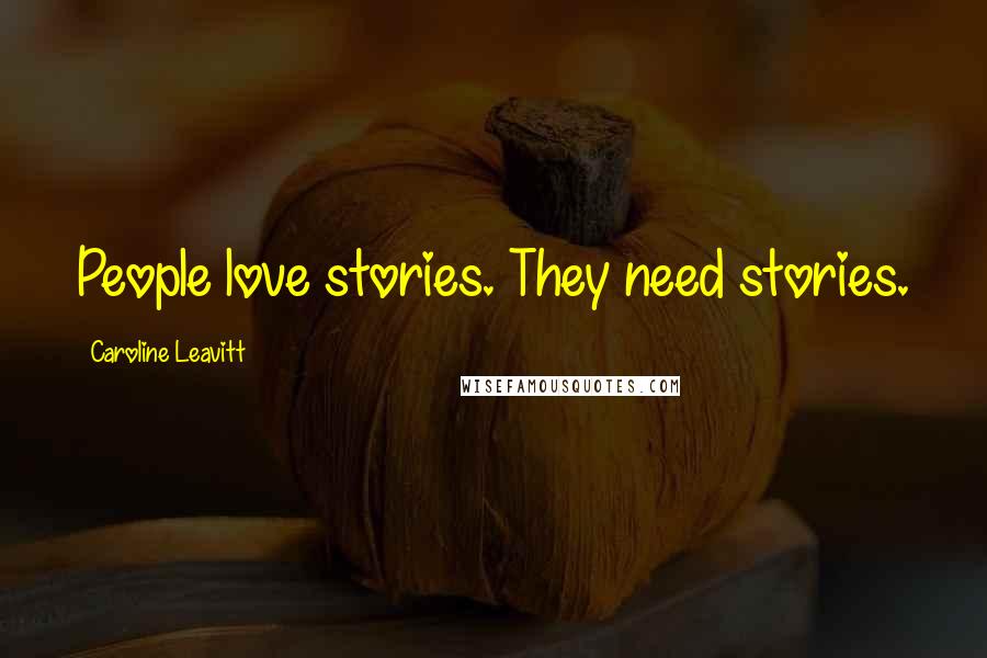 Caroline Leavitt Quotes: People love stories. They need stories.